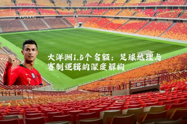 大洋洲1.5个名额：足球地理与赛制逻辑的深度解构