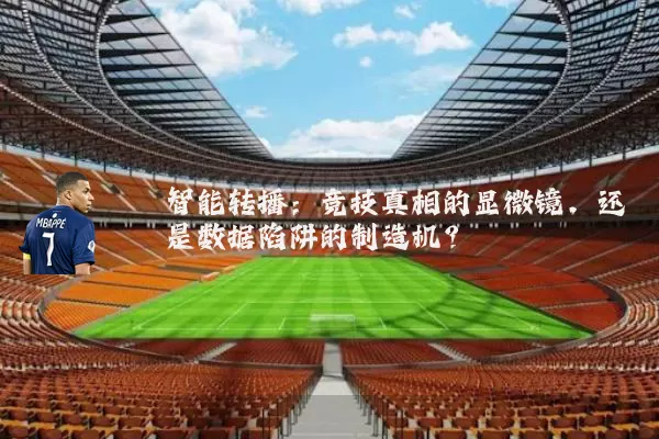 智能转播：竞技真相的显微镜，还是数据陷阱的制造机？