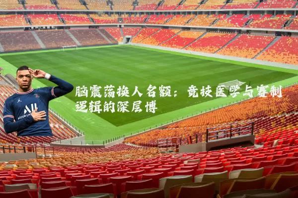脑震荡换人名额：竞技医学与赛制逻辑的深层博弈